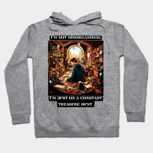 I'm not disorganized; I'm just on a constant treasure hunt Hoodie